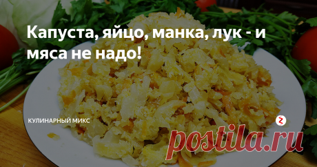 Капуста, яйцо, манка, лук - и мяса не надо! Вкуснейшая и нежнейшая капуста получается по этому рецепту.
Капуста очень сытная, для нашей семьи – это полноценный ужин.
Почему решила приготовить капусту именно таким способом?