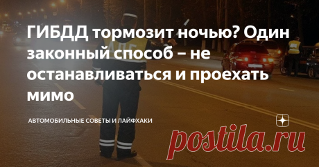 ГИБДД тормозит ночью? Один законный способ – не останавливаться и проехать мимо 
