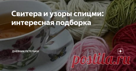 Свитера и узоры спицми: интересная подборка Может быть кто-то и поспорит со мной, но мне кажется, умея вязать лицевые и изнаночные петли, можно связать любое изделие. Конечно, начинающим Мастерицам порой трудно разобрать в схемах. Но, если постараться, можно связать шикарные и потрясающие вещи.
Многие из вас уже утепляются. Вяжут теплые свитера, носочки, шапочки и шарфы. Поэтому сегодня я хочу вам предложить интересные узоры и модели для