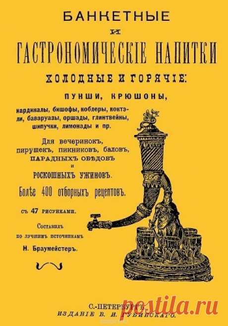 Банкетные и гастрономические напитки холодные и горячие (Браумейстер Н.) 1911 | Кухня Кухня Банкетные и гастрономические напитки холодные и горячие (Браумейстер Н.) 1911. Пунши, крюшоны, шипучки, бишофы, коблеры, коктэли, баваруазы, оршаты, глинтвейны, лимонады и пр. для вечеринок, пирушек,