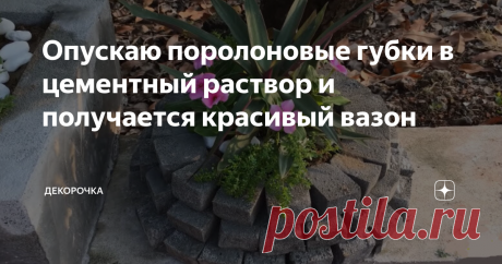 Опускаю поролоновые губки в цементный раствор и получается красивый вазон Поролон известен всем. Мы все пользуемся поролоновыми губками для мытья посуды. Они заменили обычные тряпки.
Этот материал используют в основном для изготовления мягкой мебели. Он легко режется ножом и очень легкий, пористый материал.