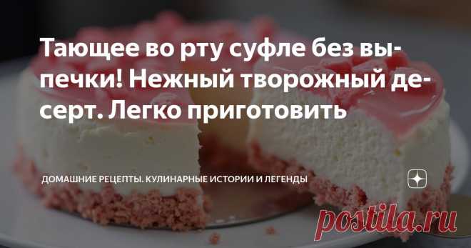 Тающее во рту суфле без выпечки! Нежный творожный десерт. Легко приготовить Статья автора «Домашние рецепты. Кулинарные истории и легенды» в Дзене ✍: Суфле с розовыми бисквитными сердечками. Даю пошаговый рецепт.  Начинайте и получите 100% результат!