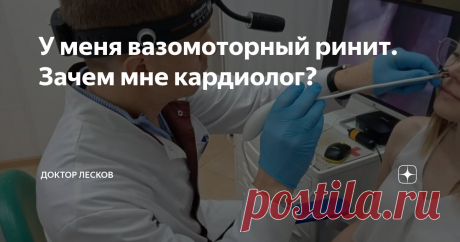 У меня вазомоторный ринит. Зачем мне кардиолог? Статья автора «Доктор Лесков» в Дзене ✍: Обычный прием. В кресле – пациент пятидесяти лет от роду, с жалобами на недышащий нос и зависимость от капель. Зависимость длится уже пять лет.
