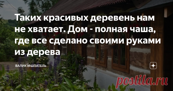Таких красивых деревень нам не хватает. Дом - полная чаша, где все сделано своими руками из дерева Приветствуем вас на канале 