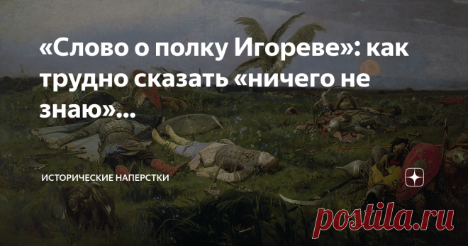 «Слово о полку Игореве»: как трудно сказать «ничего не знаю»… Тема, предупреждаю сразу, крайне сложная. Аффтор не расколол ее, к точке единого понимания не пришел. Слишком много там загадок и очень уж широк маневр «наперстками» получается. До неприличной альтернативщины уезжаешь. Но обещал высказаться уже давно. Пробуем… 200 лет «Слово о полку Игоре» является камнем преткновения и источником вдохновения. Отметились все: ученые и поэты, художники и композиторы, диванные ана...