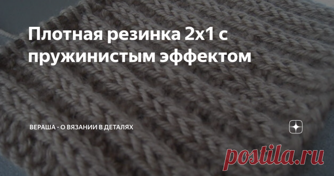 Плотная резинка 2х1 с пружинистым эффектом Упругий по структуре узор, который вяжется на основе резинки 2х1. Полотно получается плотное и отлично держит форму.
Плотная резинка спицами — МК:
Раппорт резинки: 3 петли; 2 ряда.
Схема вязания поворотными рядами: