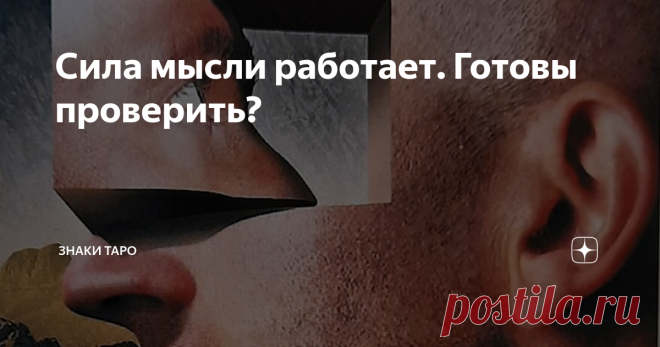 Сила мысли работает. Готовы проверить? Статья автора «ЗНАКИ ТАРО» в Дзене ✍: Предлагаю проверить, что мысли материальны и прямо сейчас вы можете провести эксперимент, с помощью которого вы притянете то, что вы захотите всего за 24 часа.