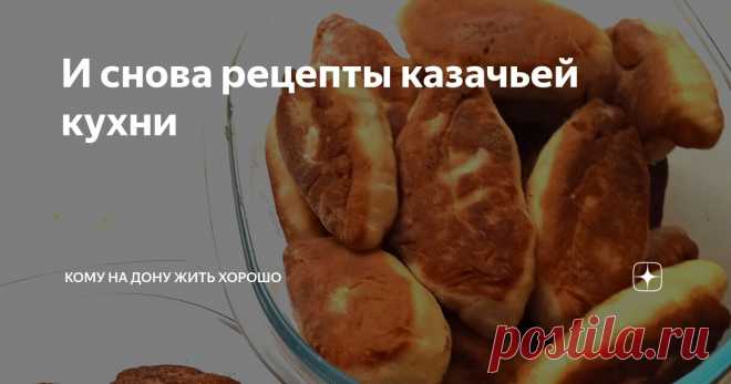 И снова рецепты казачьей кухни Статья автора «Кому на Дону жить хорошо» в Дзене ✍: После продолжительной паузы на моём канале размещаю статью с рецептом из традиционной казачьей кухни.