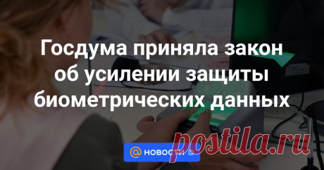 Госдума приняла закон об усилении защиты биометрических данных Депутаты Госдумы в третьем, окончательном чтении приняли закон об ужесточении наказаний за нарушение требований в области размещения персональных биометрических данных. Об этом сообщила пресс-служба ГД.