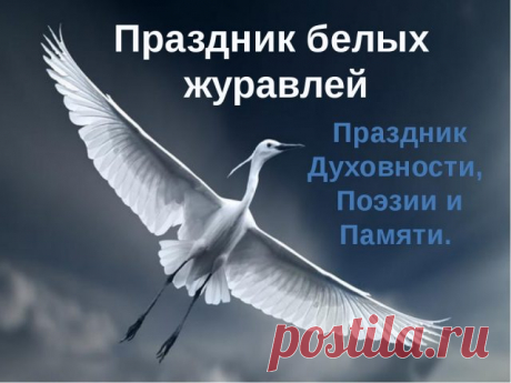Праздник белых журавлей...
Как ты думаешь — он чей?
Праздник памяти и грусти,
Тех, кто не пришёл с полей. Открытки на День белых журавлей!