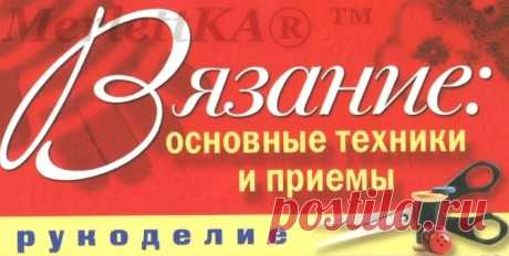 ВЯЗАНИЕ. ОСНОВНЫЕ ТЕХНИКИ И ПРИЕМЫ