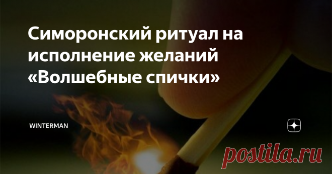 Симоронский ритуал на исполнение желаний «Волшебные спички» Ритуал из техники симорон «Волшебные спички» отлично подходит для тех, кто хочет облегчить свою жизнь, сделать ее более радостной и яркой. С помощью этого симоронского ритуала вы сможете исполнить любое свое желание.
Любители симорона рекомендуют сначала поручить своим спичкам легкие задания. Так, к примеру, вы легко сможете повлиять на пробки на дорогах, или же сделать так, чтобы ваш сосед