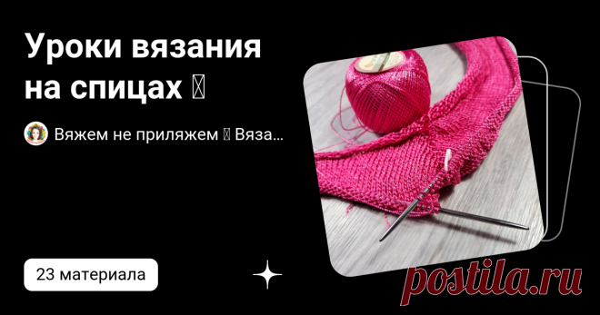 Уроки вязания на спицах 🧶 | Вяжем не приляжем 🧶 Вязание 🧶 Рукоделие 🧶 | Дзен