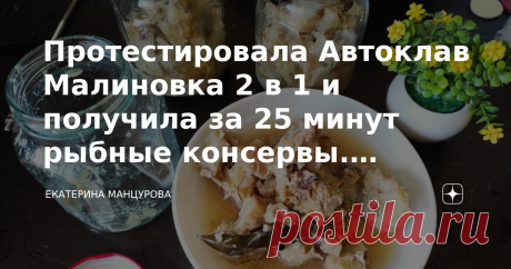 Протестировала Автоклав Малиновка 2 в 1 и получила за 25 минут рыбные консервы. Косточки просто тают во рту Приветствую всех, кто читает меня и пишет отзывы и комментарии! Сегодня будет необычный формат статьи. Покажу расфасовку одного чудо-агрегата. Который от российского производителя и называется Автоклав Малиновка 2 в 1. Почему 2 в 1 одном? Интересно? Да и вообще что это за прибор, который готовит блюдо за 25 минут. Давайте разбираться вместе. Как видите на коробке дан...