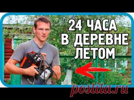 24 ЧАСА В ДЕРЕВНЕ ЛЕТОМ. ЧТО УСПЕЮ, А ЧТО НЕТ?