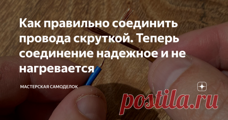 Как правильно соединить провода скруткой. Теперь соединение надежное и не нагревается