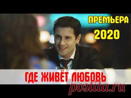 Новинка 2020! ГДЕ ЖИВЕТ ЛЮБОВЬ (в ролях Антон Макарский, Анастасия Денисова)