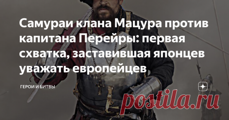 Самураи клана Мацура против капитана Перейры: первая схватка, заставившая японцев уважать европейцев Первая в истории задокументированная битва