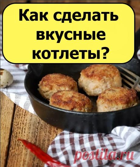Как сделать вкусные котлеты?