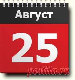 25 августа: праздники, народные приметы, традиции, православный календарь, именинники, калейдоскоп событий, родились и умерли в этот день