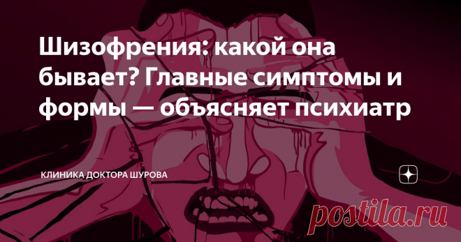 Шизофрения: какой она бывает? Главные симптомы и формы — объясняет психиатр Статья автора «Клиника доктора Шурова» в Дзене ✍: Шизофрения — одно из самых тяжелых и пугающих нарушений психики.