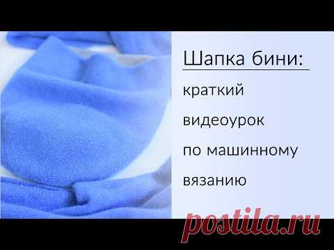 Шапка бини: краткий видеоурок по машинному вязанию...