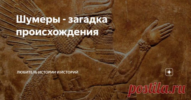 Шумеры - загадка происхождения Этому народу мы обязаны очень многим. Это и использование колеса и гончарный круг и первое государство и первая письменность. Все так. Но мы до сих пор не знаем толком кто они и откуда взялись, и если разобраться с этими вопросами, то, наверное, можно будет понять и то, как им удалось стать первыми во многих вещах.
