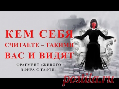 Кем себя считаете – такими вас и видят. Фрагмент «Живого эфира с Тафти»