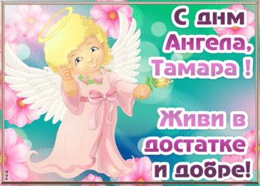 С Днем ангела, Тамара! Желаю, чтобы твой ангел-хранитель всегда был рядом, оберегал тебя от бед и направлял на верный путь. с днем ангела тамара открытки
