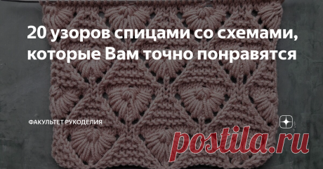 20 узоров спицами со схемами, которые Вам точно понравятся Всем привет! С Вами снова Юлия - автор проекта "Факультет рукоделия". Снова готова поделиться с Вами узорами и схемами для вязания спицами с Интернета для Ваших копилочек ;)
В конце статьи оставлю ссылки на предыдущие подборки узоров и схем, обязательно загляните.
И отмечу, что все узоры взяты из Интернета, поэтому могут быть неточности. На источники указаны ссылки под изображениями..
Смотрите...