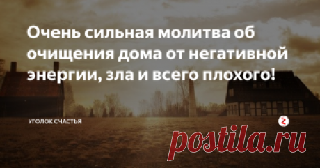 Очень сильная молитва об очищения дома от негативной энергии, зла и всего плохого! | Уголок счастья | Яндекс Дзен