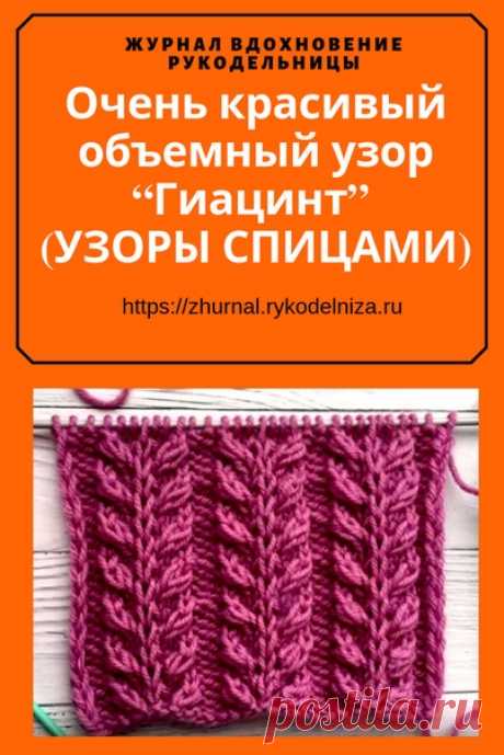 Очень красивый объемный узор “Гиацинт” (УЗОРЫ СПИЦАМИ) – Журнал Вдохновение Рукодельницы