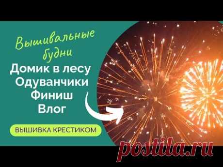 380 #Вышивальные будни/Влог/Домик в лесу/Одуванчики ФИНИШ/Гаврик/Схема для Овен - не совсем понятно!
