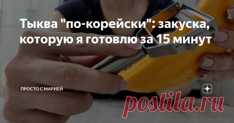 Тыква "по-корейски": закуска, которую я готовлю за 15 минут На второй день ещё вкуснее, поэтому готовлю с запасом.