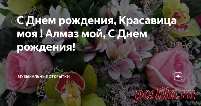 С Днем рождения, Красавица моя ! Алмаз мой, С Днем рождения!