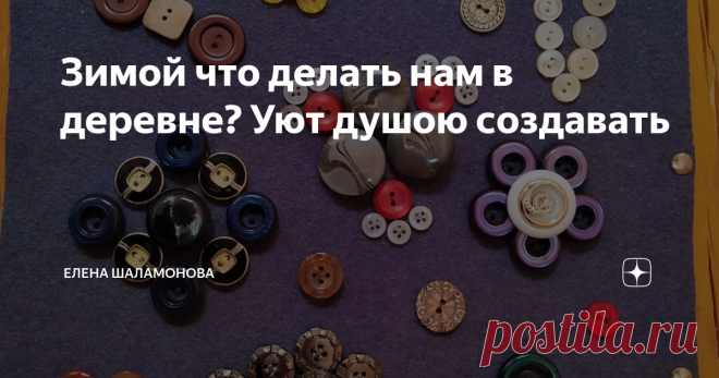 Зимой что делать нам в деревне? Уют душою создавать Приближается зимушка. Закончились работы в саду и огороде. Больше времени можно посвятить рукоделию, творчеству дома.
Летом я побывала в гостях у своей родственницы на даче. И подивилась её умелым рукам и  трудолюбию.