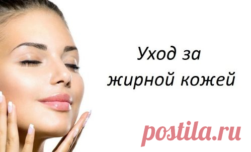 Самостоятельный уход за жирной кожей лица: советы