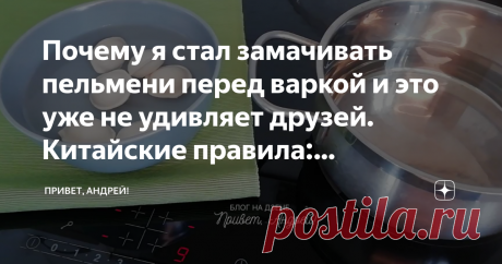 Почему я стал замачивать пельмени перед варкой и это уже не удивляет друзей. Китайские правила: замачивание + 3 стакана воды  Я уверен, что каждый из вас, кто сейчас читает эту публикацию, хотя бы один раз в жизни варил замороженные пельмени. И каждый, я уверен, варили их не правильно. Ну сознайтесь, что бывало же, что вроде бы все делаем как нас учили родители или  бабушки, а пельмени или слипались, или же разваливались на части. Вот и я часто сталкивался именно с таким р...