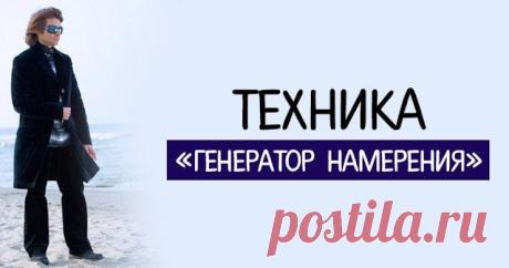 ТЕХНИКА «ГЕНЕРАТОР НАМЕРЕНИЯ» 
Вы познакомитесь с очень мощной техникой, позволяющей «эффективно крутить кинопленку в вашем проекторе» — создавать в своем уме мыслеобразы с желаемым сценарием развития событий вашей жизни.
В Трансерфинге эта техника называется «Генератор намерения». Она состоит из энергетических упражнений, которым уже многие тысячи лет.~ Трансерфинг реальности