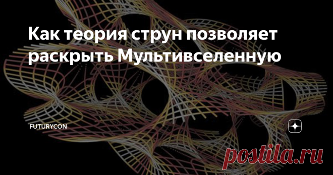 Как теория струн позволяет раскрыть Мультивселенную Теория Всего, основанная на крошечных вибрирующих струнах, могла бы продвинуть наши технологические возможности и позволить нам пережить множество проблем, с которыми человечество сталкивается в настоящий момент