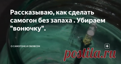 Рассказываю, как сделать самогон без запаха . Убираем "вонючку".