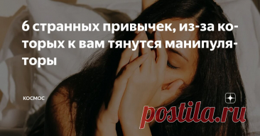 6 странных привычек, из-за которых к вам тянутся манипуляторы Статья автора «КОСМОС» в Дзене ✍: Они не очевидны. Но если у вас есть эти черты, манипуляторы чувствуют вас за версту.