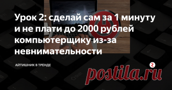 Урок 2: сделай сам за 1 минуту и не плати до 2000 рублей компьютерщику из-за невнимательности Порой вызывать компьютерщика даже не стоит.
