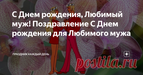С Днем рождения, Любимый муж! Поздравление С Днем рождения для Любимого мужа