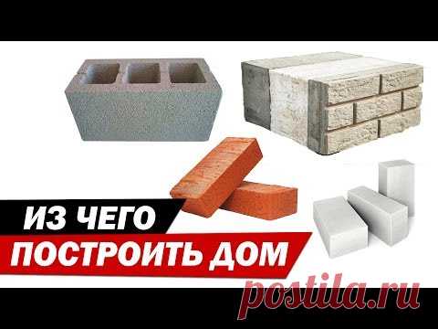 Из чего построить дом? Какой материал выбрать для строительства дома.