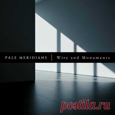 Pale Meridians - Wire and Monuments (2025) 320kbps / FLAC