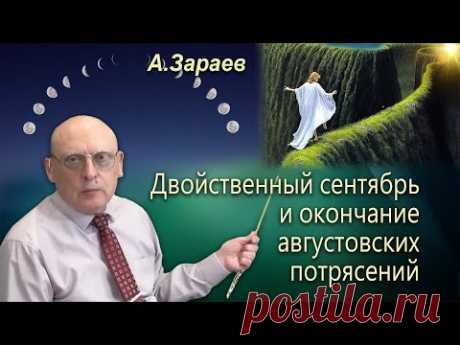 ДВОЙСТВЕННЫЙ СЕНТЯБРЬ И ОКОНЧАНИЕ АВГУСТОВСКИХ ПОТРЯСЕНИЙ * АСТРОЛОГ АЛЕКСАНДР ЗАРАЕВ