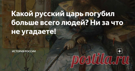 Какой русский царь погубил больше всего людей? Ни за что не угадаете! Царь Иван Грозный, как говорят, лил реки людской крови. Историк Н.М. Карамзин изобразил нам, в его лице, прямо исчадие ада на русском престоле. Интересно, что написал бы он об Алексее Михайловиче, если бы довёл историю до его времени?