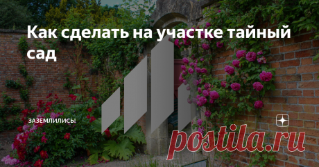 Как сделать на участке тайный сад Тайные сады придумали в Англии. Обычно они небольшие, примыкают к дому и находятся за высокой кирпичной стеной, чтобы никто не видел тех, кто внутри. Эти садики закрывали на ключ, поэтому на их фоне разворачивались события множества английских романов – не было места лучше для тайных разговоров и романтических встреч.