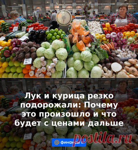 Лук и курица резко подорожали: Почему это произошло и что будет с ценами дальше | 12 июля 2023 - Финансы Mail.ru